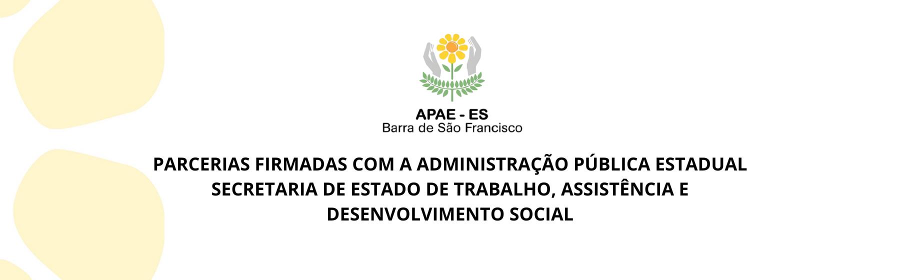 PARCERIAS FIRMADAS COM A ADMINISTRAÇÃO PÚBLICA ESTADUAL SECRETARIA DE ESTADO DE TRABALHO, ASSISTÊNCIA E DESENVOLVIMENTO SOCIAL